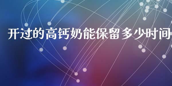 开过的高钙奶能保留多少时间_https://m.fansifence.com_公募基金_第1张