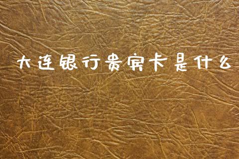 大连银行贵宾卡是什么_https://m.fansifence.com_贵金属行情_第1张