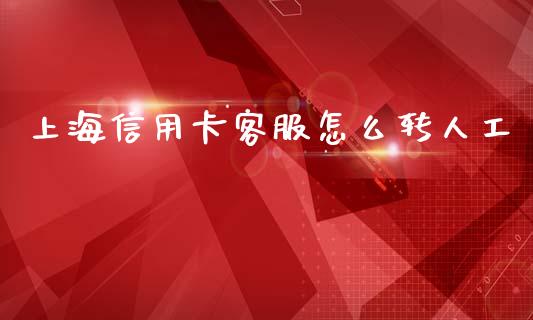 上海信用卡客服怎么转人工_https://m.fansifence.com_个股行情_第1张