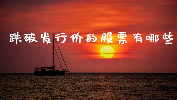 跌破发行价的股票有哪些_https://m.fansifence.com_消费金融_第1张