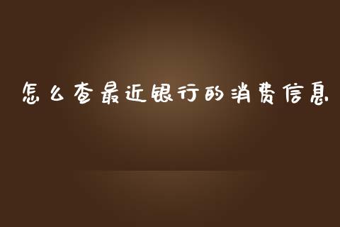 怎么查最近银行的消费信息_https://m.fansifence.com_贵金属行情_第1张