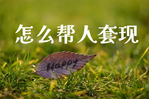 怎么帮人套现_https://m.fansifence.com_公募基金_第1张