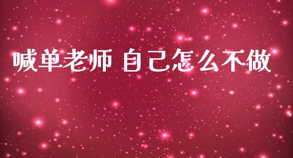 喊单老师 自己怎么不做_https://m.fansifence.com_个股行情_第1张