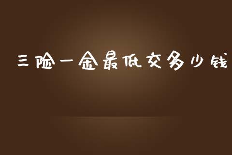 三险一金最低交多少钱_https://m.fansifence.com_公募基金_第1张