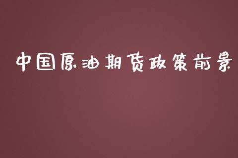 中国原油期货政策前景_https://m.fansifence.com_个股行情_第1张