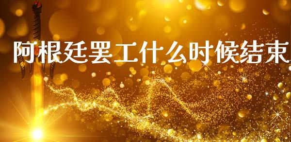 阿根廷罢工什么时候结束_https://m.fansifence.com_消费金融_第1张