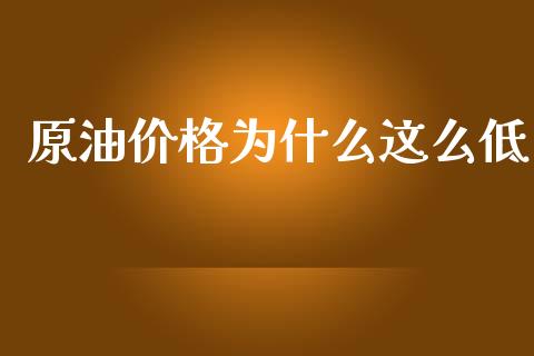 原油价格为什么这么低_https://m.fansifence.com_公募基金_第1张