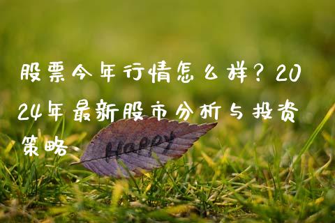 股票今年行情怎么样？2024年最新股市分析与投资策略_https://m.fansifence.com_个股行情_第1张