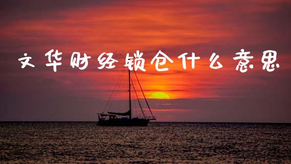 文华财经锁仓什么意思_https://m.fansifence.com_消费金融_第1张