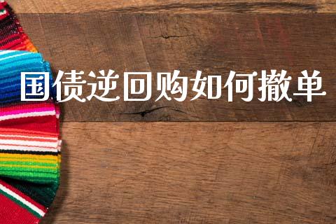 国债逆回购如何撤单_https://m.fansifence.com_贵金属行情_第1张