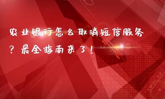 农业银行怎么取消短信服务？最全指南来了！_https://m.fansifence.com_贵金属行情_第1张