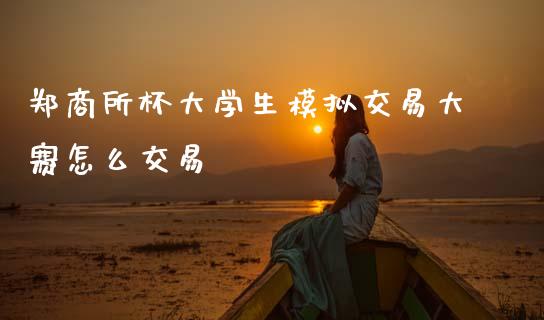 郑商所杯大学生模拟交易大赛怎么交易_https://m.fansifence.com_消费金融_第1张