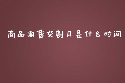 商品期货交割月是什么时间_https://m.fansifence.com_消费金融_第1张