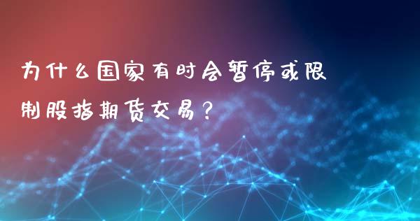 为什么国家有时会暂停或限制股指期货交易？_https://m.fansifence.com_个股行情_第1张