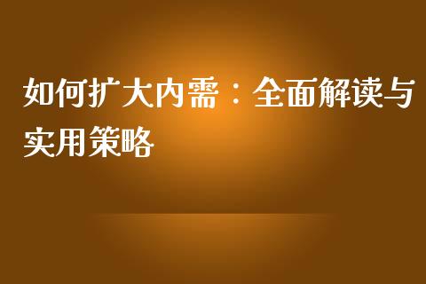 如何扩大内需：全面解读与实用策略_https://m.fansifence.com_贵金属行情_第1张