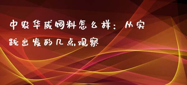 中农华威饲料怎么样：从实践出发的几点观察_https://m.fansifence.com_公募基金_第1张