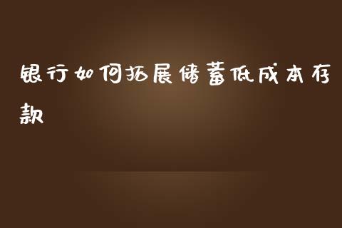 银行如何拓展储蓄低成本存款_https://m.fansifence.com_消费金融_第1张