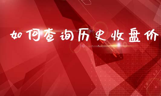 如何查询历史收盘价_https://m.fansifence.com_公募基金_第1张