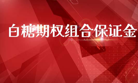 白糖期权组合保证金_https://m.fansifence.com_贵金属行情_第1张