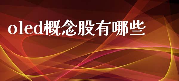 oled概念股有哪些_https://m.fansifence.com_公募基金_第1张
