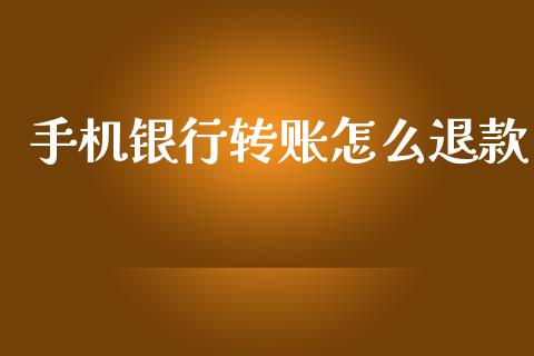 手机银行转账怎么退款_https://m.fansifence.com_个股行情_第1张