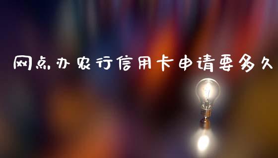 网点办农行信用卡申请要多久_https://m.fansifence.com_消费金融_第1张