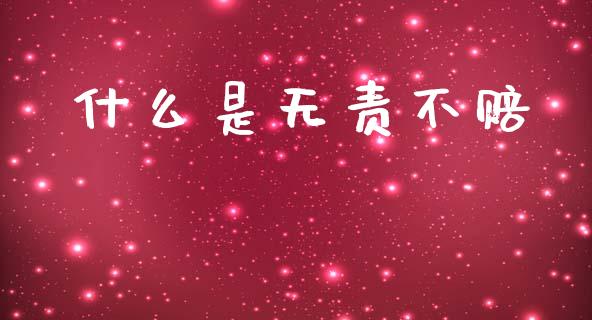 什么是无责不赔_https://m.fansifence.com_贵金属行情_第1张
