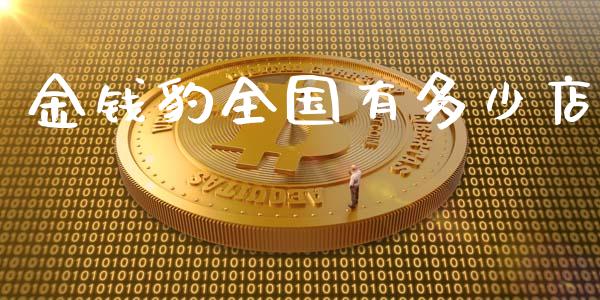 金钱豹全国有多少店_https://m.fansifence.com_个股行情_第1张