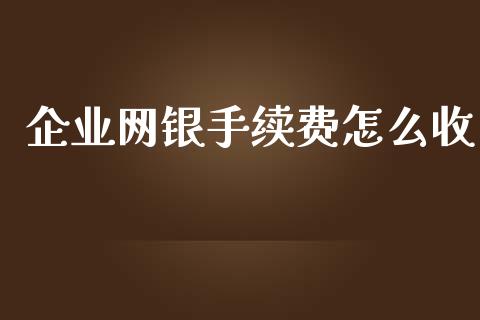 企业网银手续费怎么收_https://m.fansifence.com_公募基金_第1张