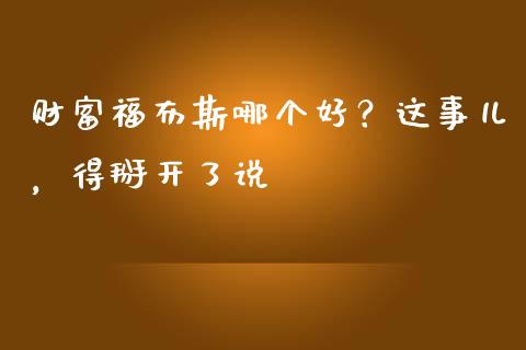 财富福布斯哪个好？这事儿，得掰开了说_https://m.fansifence.com_消费金融_第1张