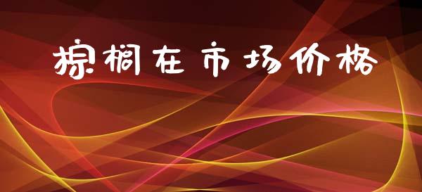 棕榈在市场价格_https://m.fansifence.com_公募基金_第1张