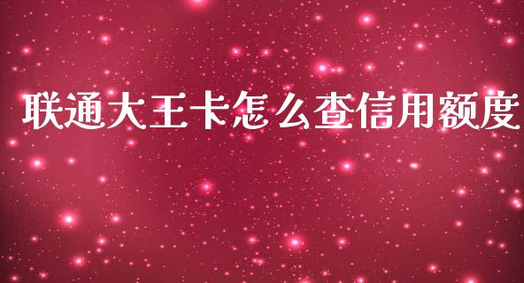 联通大王卡怎么查信用额度_https://m.fansifence.com_贵金属行情_第1张
