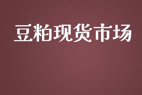 豆粕现货市场_https://m.fansifence.com_贵金属行情_第1张