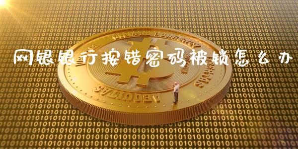 网银银行按错密码被锁怎么办_https://m.fansifence.com_公募基金_第1张