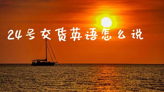 24号交货英语怎么说_https://m.fansifence.com_公募基金_第1张