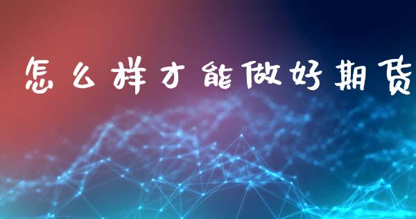 怎么样才能做好期货_https://m.fansifence.com_贵金属行情_第1张