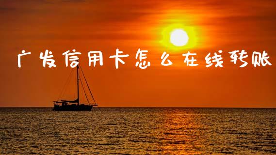 广发信用卡怎么在线转账_https://m.fansifence.com_消费金融_第1张