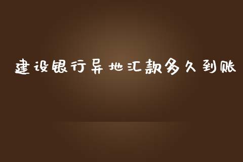 建设银行异地汇款多久到账_https://m.fansifence.com_消费金融_第1张