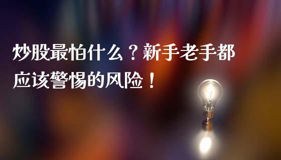 炒股最怕什么？新手老手都应该警惕的风险！_https://m.fansifence.com_消费金融_第1张