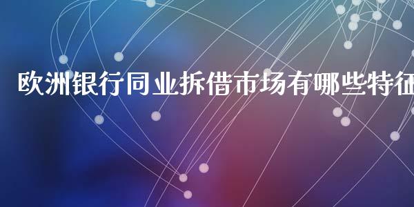 欧洲银行同业拆借市场有哪些特征_https://m.fansifence.com_个股行情_第1张