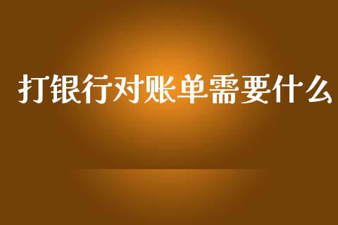 打银行对账单需要什么_https://m.fansifence.com_个股行情_第1张