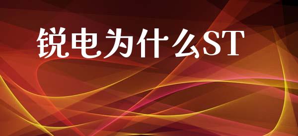 锐电为什么ST_https://m.fansifence.com_贵金属行情_第1张