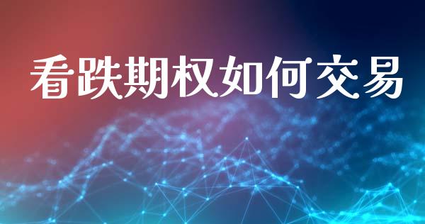 看跌期权如何交易_https://m.fansifence.com_公募基金_第1张