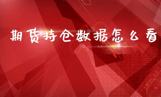 期货持仓数据怎么看_https://m.fansifence.com_个股行情_第1张