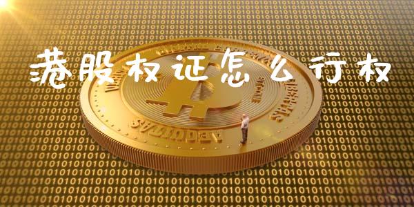 港股权证怎么行权_https://m.fansifence.com_贵金属行情_第1张