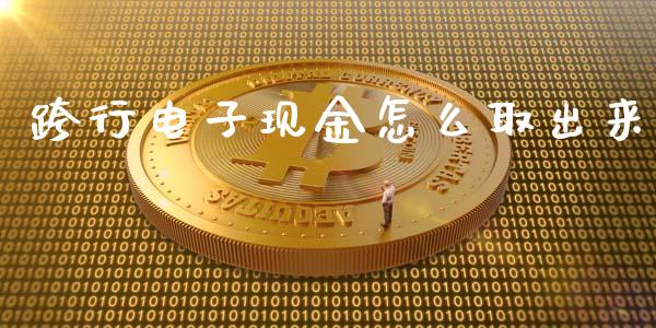 跨行电子现金怎么取出来_https://m.fansifence.com_个股行情_第1张