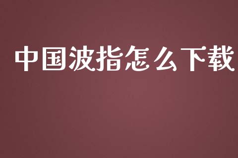 中国波指怎么下载_https://m.fansifence.com_公募基金_第1张