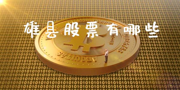 雄县股票有哪些_https://m.fansifence.com_个股行情_第1张