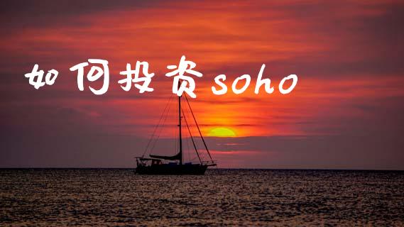 如何投资soho_https://m.fansifence.com_个股行情_第1张