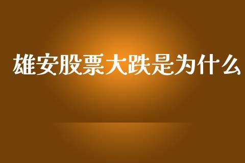 雄安股票大跌是为什么_https://m.fansifence.com_公募基金_第1张